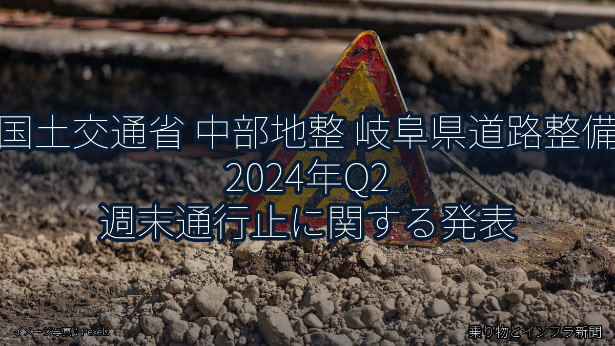 国土交通省 中部地整 岐阜県道路整備 2024年Q2 週末通行止に関する発表(乗り物とインフラ新聞)
