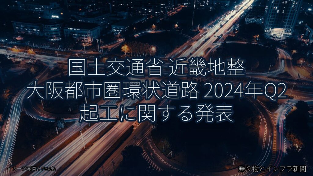 国土交通省 近畿地整 大阪都市圏環状道路 2024年Q2 起工に関する発表（乗り物とインフラ新聞）