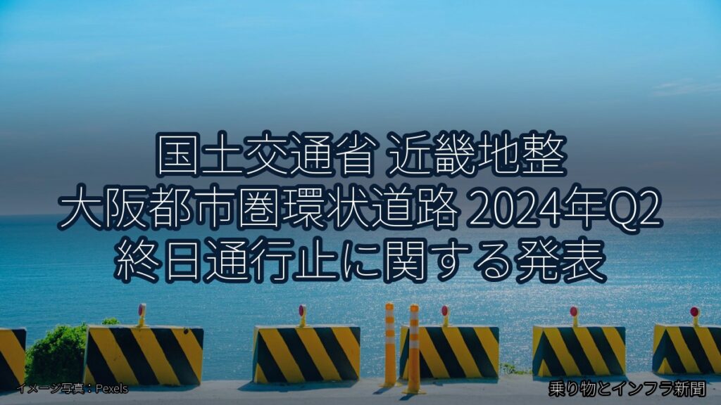 国土交通省 近畿地整 大阪都市圏環状道路 2024年Q2 終日通行止に関する発表（乗り物とインフラ新聞）