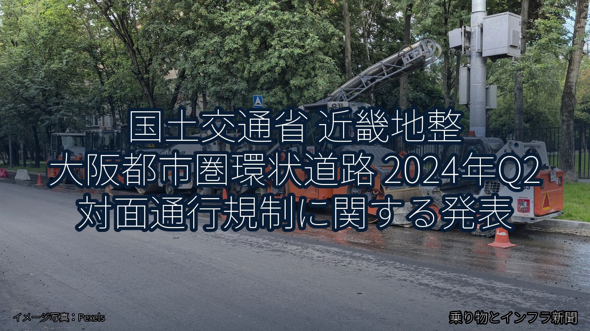 国土交通省 近畿地整 大阪都市圏環状道路 2024年Q2 対面通行規制に関する発表（乗り物とインフラ新聞）