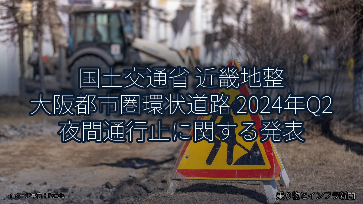 国土交通省 近畿地整 大阪都市圏環状道路 2024年Q2 夜間通行止に関する発表（乗り物とインフラ新聞）