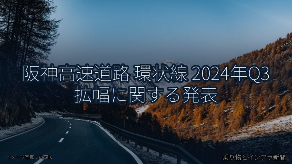 阪神高速道路 環状線 2024年Q3 拡幅に関する発表（乗り物とインフラ新聞）