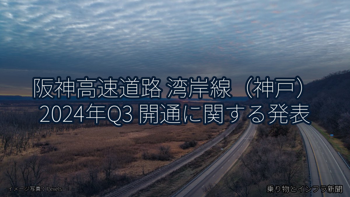 阪神高速道路 湾岸線（神戸） 2024年Q3 開通に関する発表（乗り物とインフラ新聞）