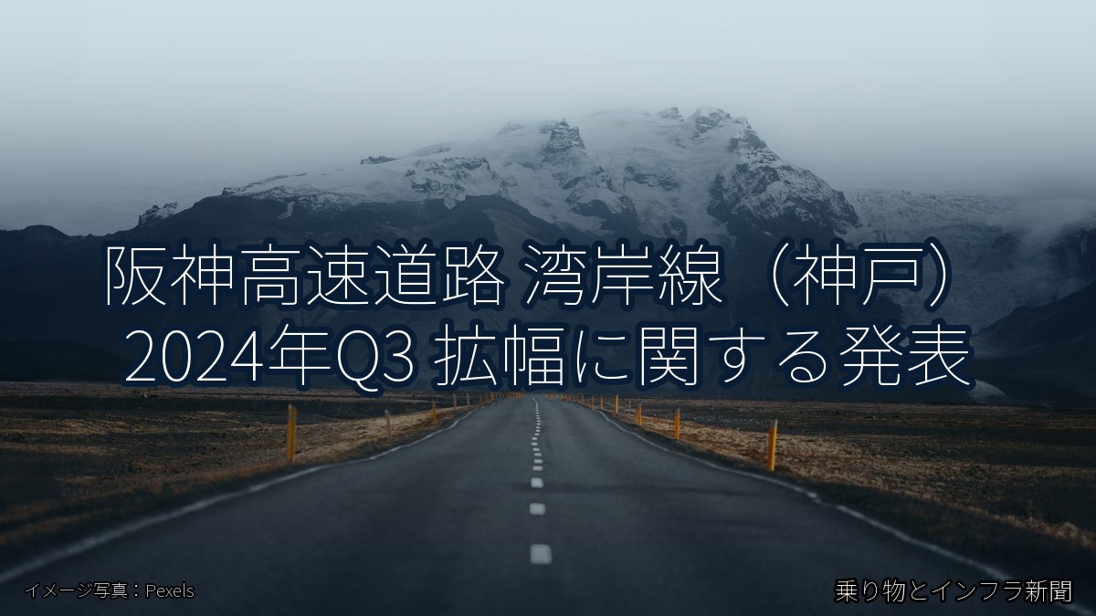 阪神高速道路 湾岸線（神戸） 2024年Q3 拡幅に関する発表（乗り物とインフラ新聞）