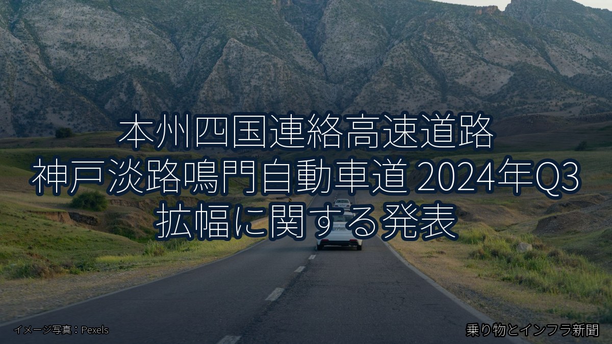 本州四国連絡高速道路 神戸淡路鳴門自動車道 2024年Q3 拡幅に関する発表（乗り物とインフラ新聞）
