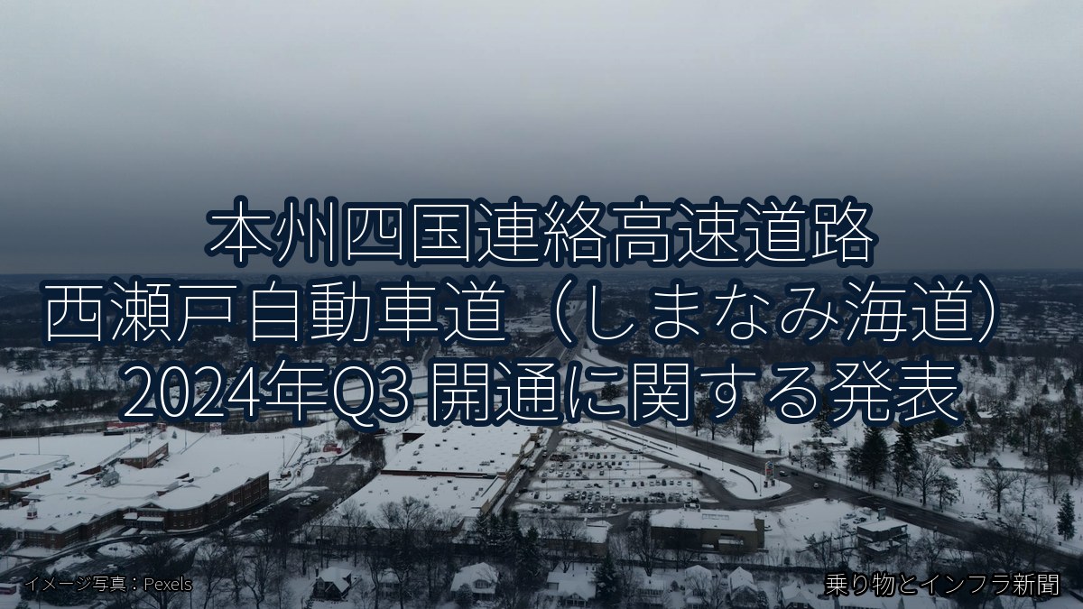本州四国連絡高速道路 西瀬戸自動車道（しまなみ海道） 2024年Q3 開通に関する発表（乗り物とインフラ新聞）