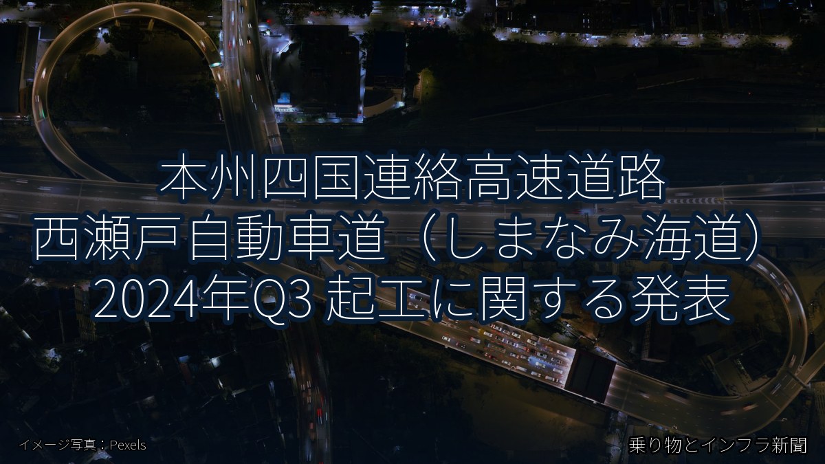 本州四国連絡高速道路 西瀬戸自動車道（しまなみ海道） 2024年Q3 起工に関する発表（乗り物とインフラ新聞）