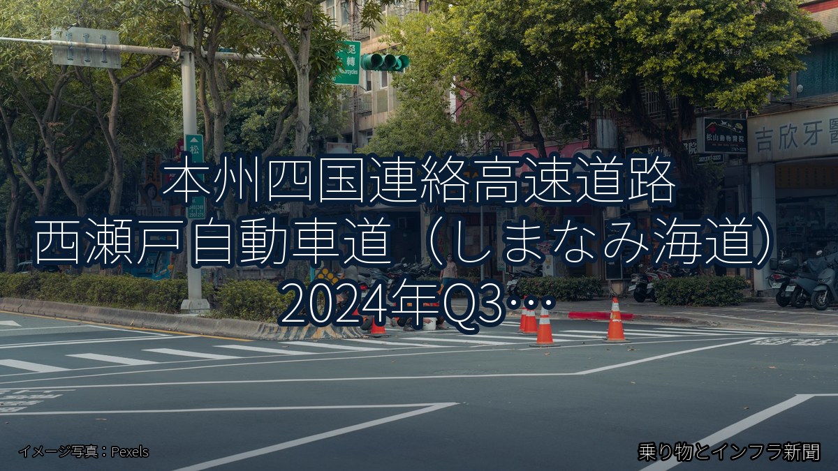 本州四国連絡高速道路 西瀬戸自動車道（しまなみ海道） 2024年Q3 終日通行止に関する発表（乗り物とインフラ新聞）