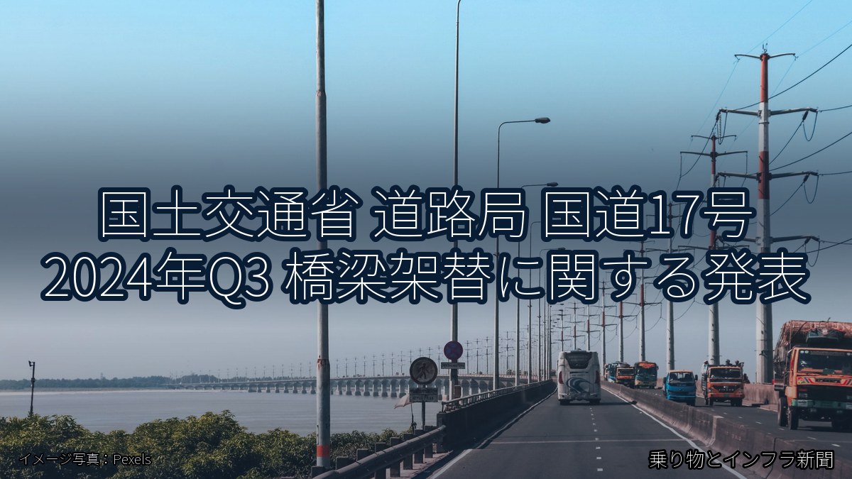 国土交通省 道路局 国道17号 2024年Q3 橋梁架替に関する発表(乗り物とインフラ新聞)