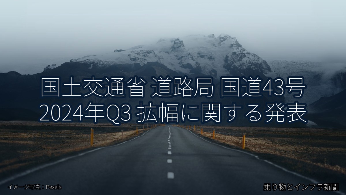国土交通省 道路局 国道43号 2024年Q3 拡幅に関する発表(乗り物とインフラ新聞)