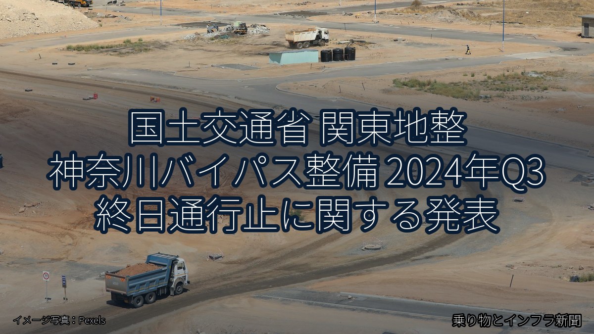 国土交通省 関東地整 神奈川バイパス整備 2024年Q3 終日通行止に関する発表（乗り物とインフラ新聞）