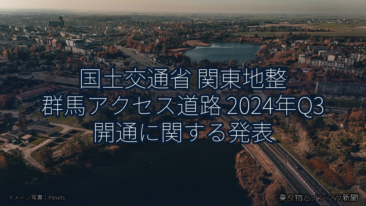 国土交通省 関東地整 群馬アクセス道路 2024年Q3 開通に関する発表（乗り物とインフラ新聞）