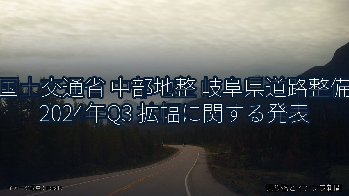 国土交通省 中部地整 岐阜県道路整備 2024年Q3 拡幅に関する発表(乗り物とインフラ新聞)