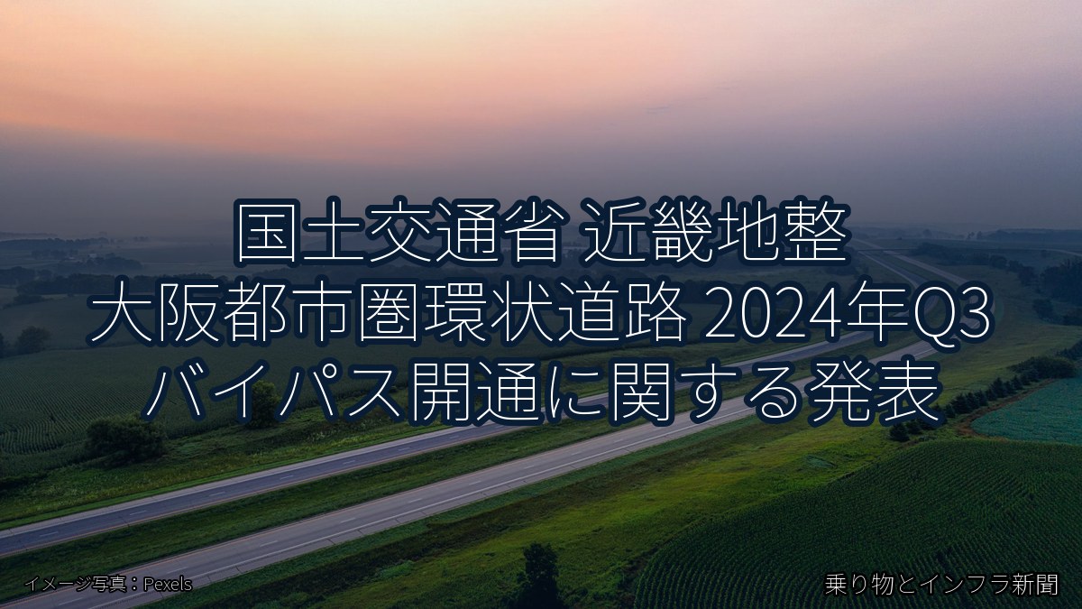 国土交通省 近畿地整 大阪都市圏環状道路 2024年Q3 バイパス開通に関する発表（乗り物とインフラ新聞）