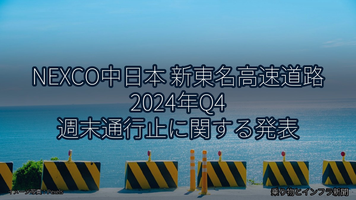NEXCO中日本 新東名高速道路 2024年Q4 週末通行止に関する発表（乗り物とインフラ新聞）