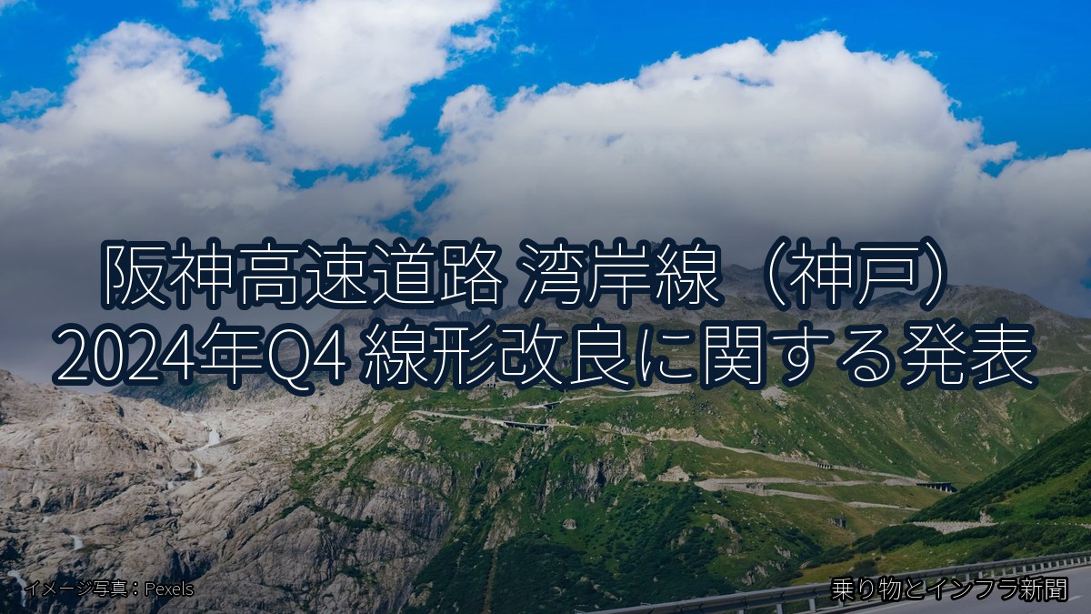 阪神高速道路 湾岸線（神戸） 2024年Q4 線形改良に関する発表（乗り物とインフラ新聞）