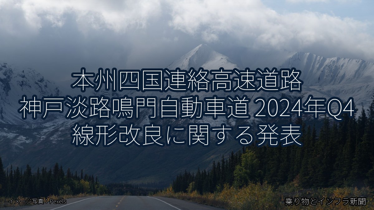 本州四国連絡高速道路 神戸淡路鳴門自動車道 2024年Q4 線形改良に関する発表（乗り物とインフラ新聞）