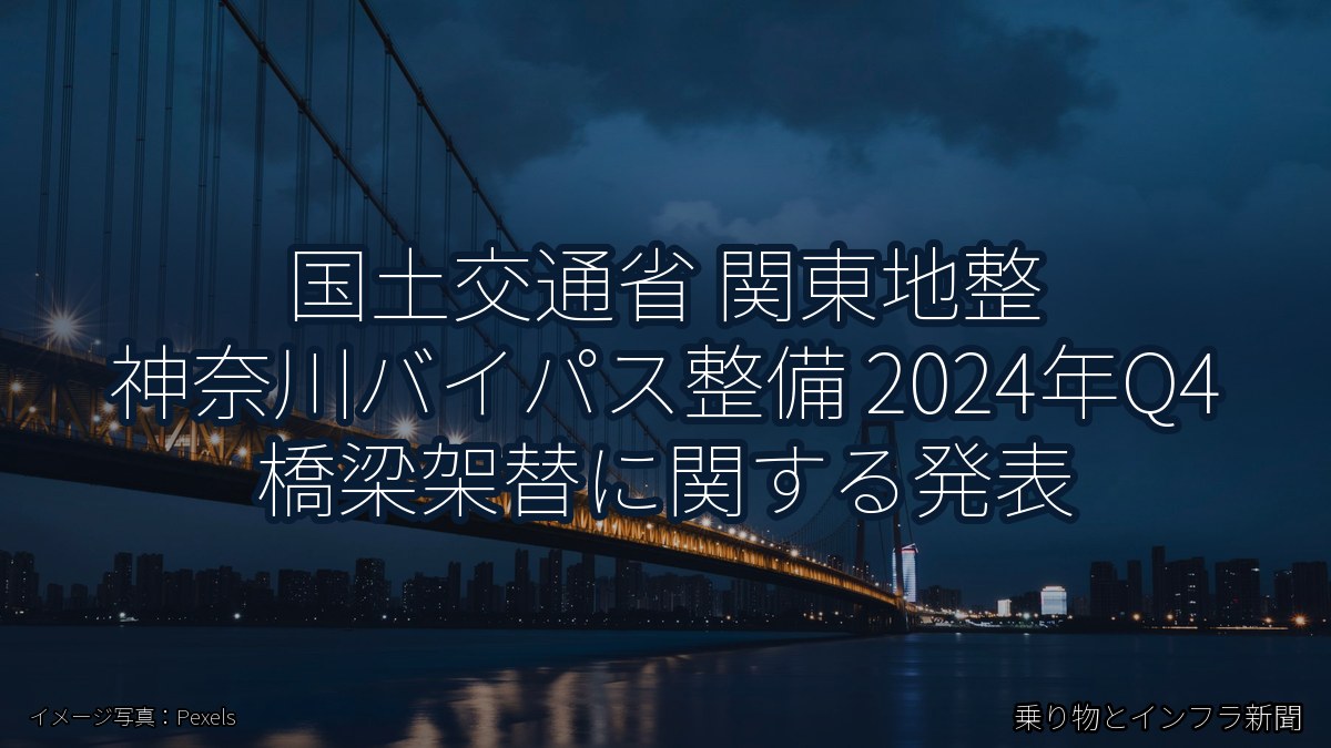 国土交通省 関東地整 神奈川バイパス整備 2024年Q4 橋梁架替に関する発表（乗り物とインフラ新聞）