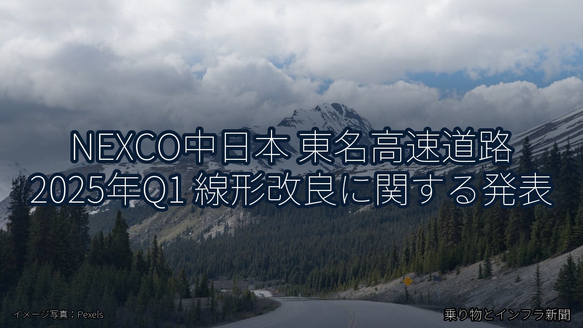 NEXCO中日本 東名高速道路 2025年Q1 線形改良に関する発表（乗り物とインフラ新聞）