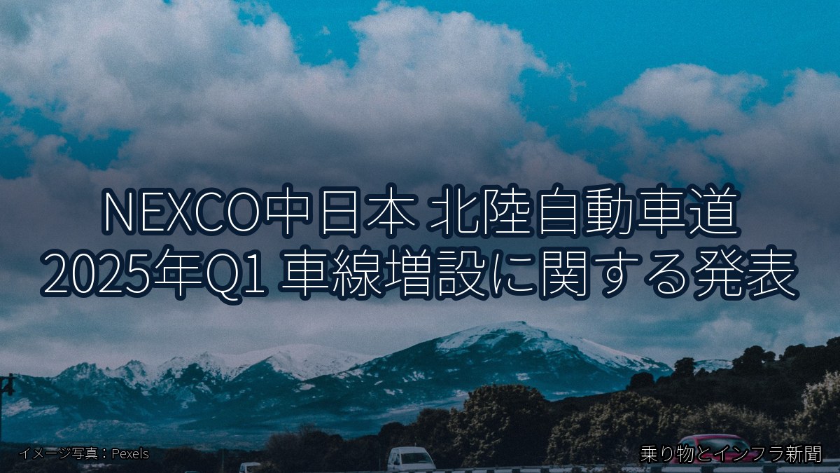 NEXCO中日本 北陸自動車道 2025年Q1 車線増設に関する発表（乗り物とインフラ新聞）