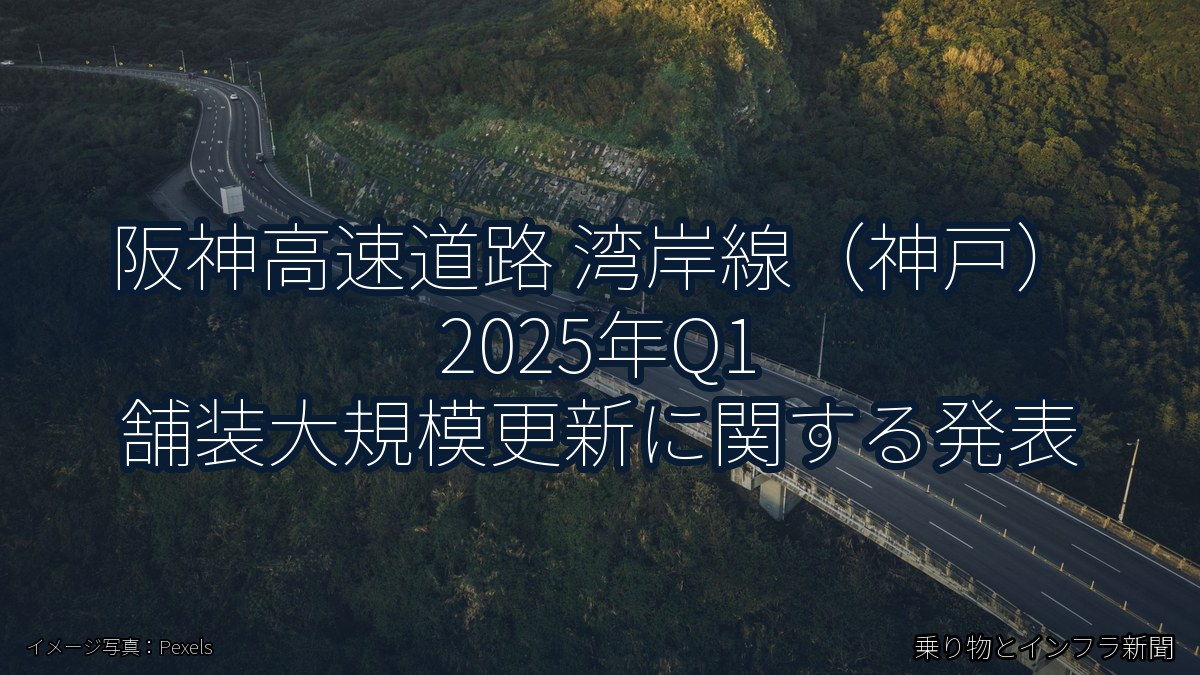 阪神高速道路 湾岸線（神戸） 2025年Q1 舗装大規模更新に関する発表（乗り物とインフラ新聞）