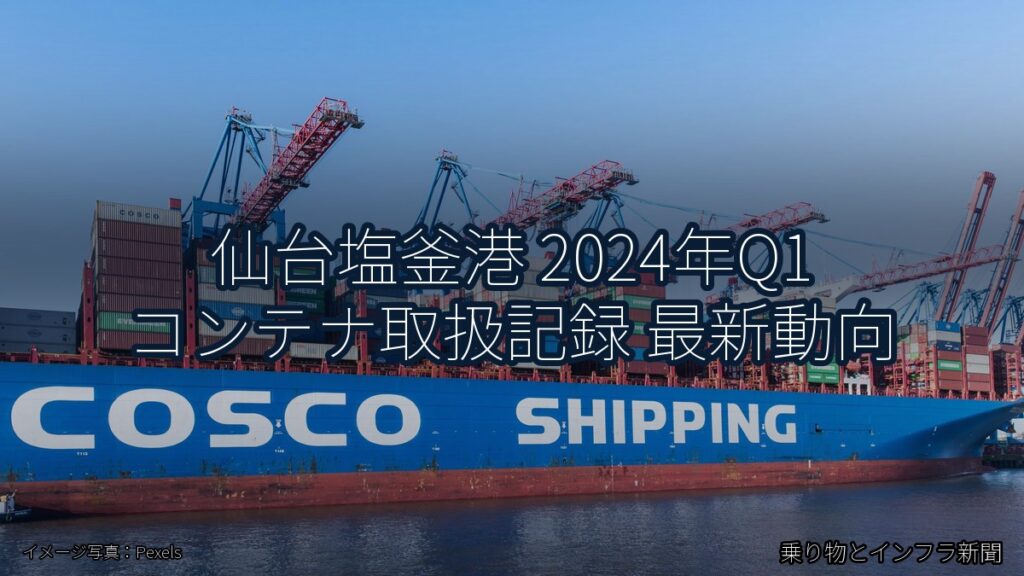 仙台塩釜港 2024年Q1 コンテナ取扱記録 最新動向（乗り物とインフラ新聞）