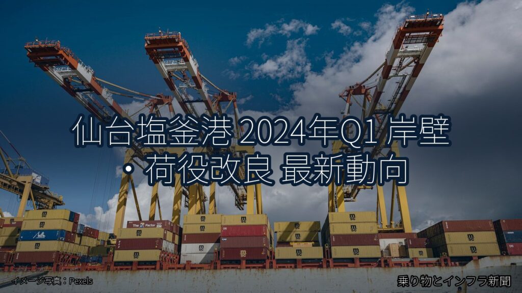 仙台塩釜港 2024年Q1 岸壁・荷役改良 最新動向（乗り物とインフラ新聞）