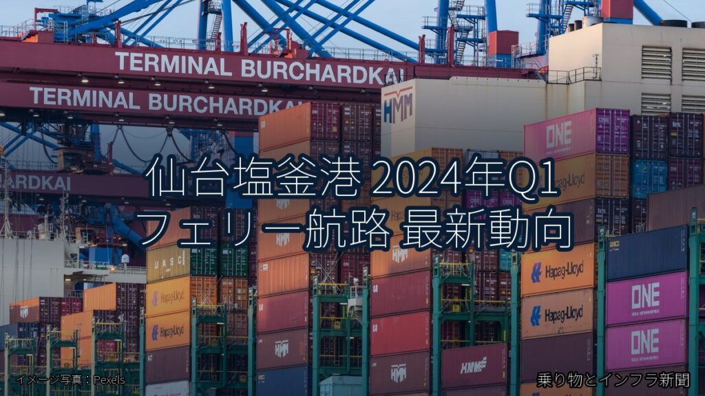 仙台塩釜港 2024年Q1 フェリー航路 最新動向（乗り物とインフラ新聞）