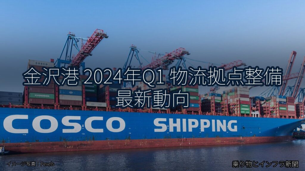 金沢港 2024年Q1 物流拠点整備 最新動向（乗り物とインフラ新聞）