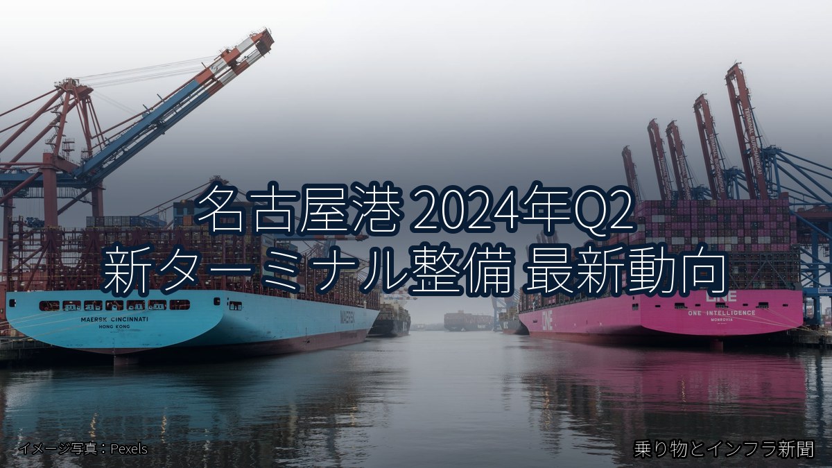 名古屋港 2024年Q2 新ターミナル整備 最新動向（乗り物とインフラ新聞）