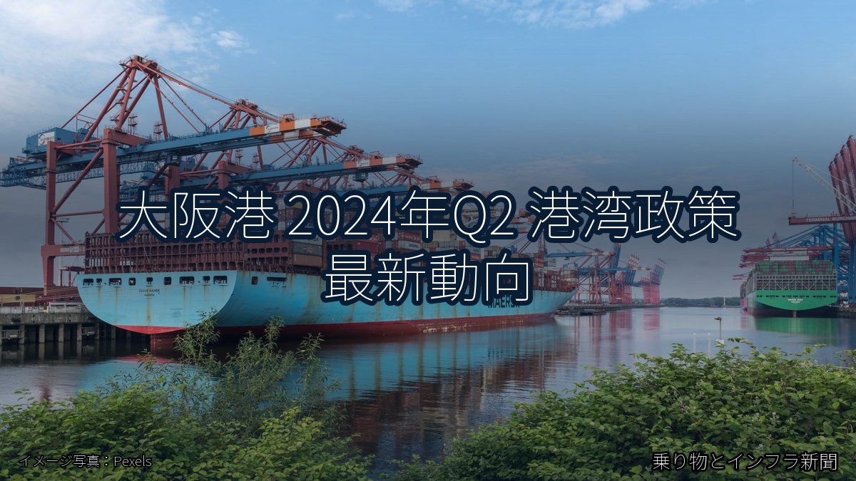 大阪港 2024年Q2 港湾政策 最新動向（乗り物とインフラ新聞）