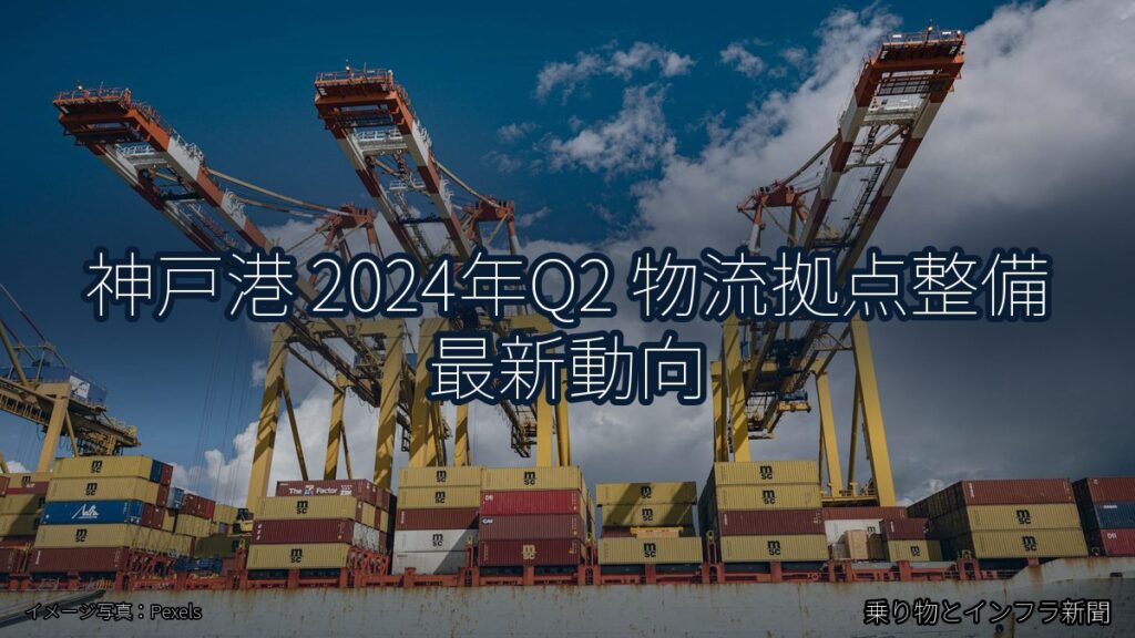神戸港 2024年Q2 物流拠点整備 最新動向（乗り物とインフラ新聞）