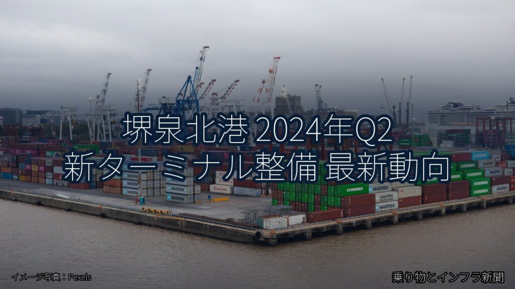 堺泉北港 2024年Q2 新ターミナル整備 最新動向（乗り物とインフラ新聞）