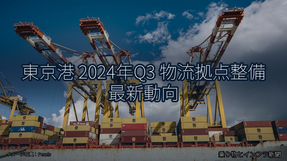 東京港 2024年Q3 物流拠点整備 最新動向(乗り物とインフラ新聞)