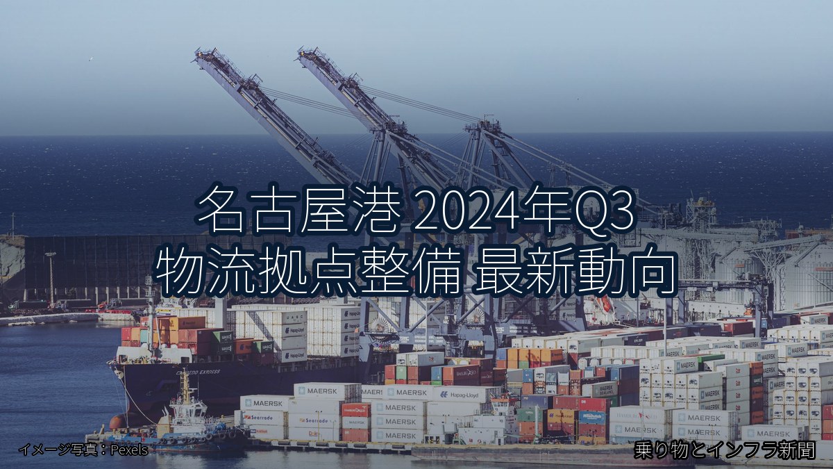 名古屋港 2024年Q3 物流拠点整備 最新動向（乗り物とインフラ新聞）