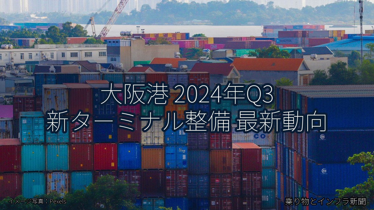 大阪港 2024年Q3 新ターミナル整備 最新動向（乗り物とインフラ新聞）