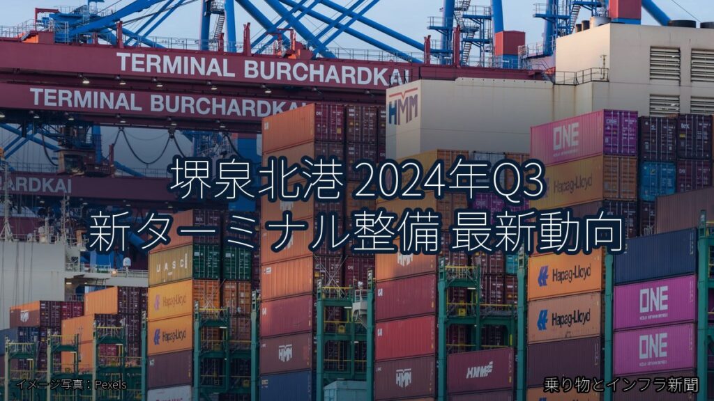 堺泉北港 2024年Q3 新ターミナル整備 最新動向（乗り物とインフラ新聞）