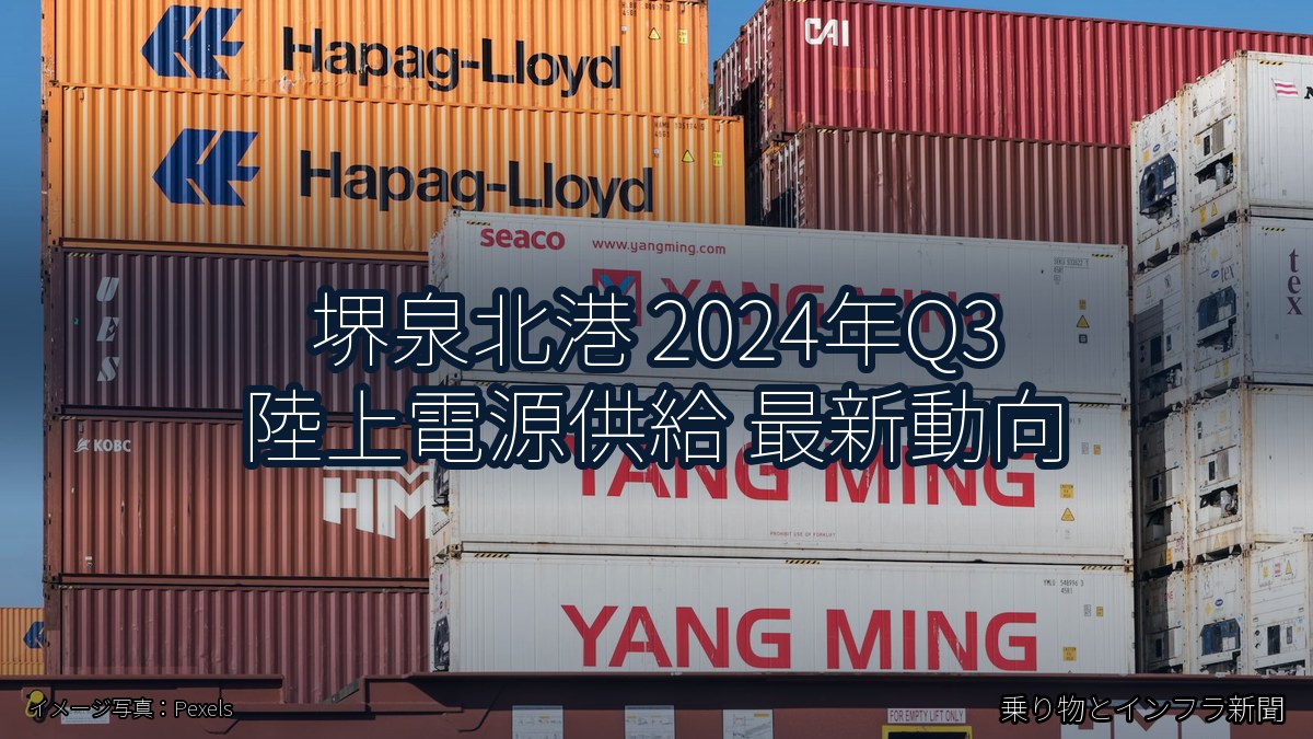 堺泉北港 2024年Q3 陸上電源供給 最新動向(乗り物とインフラ新聞)