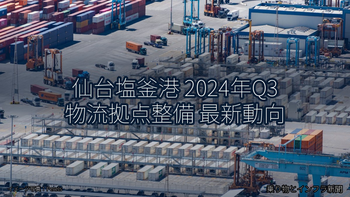 仙台塩釜港 2024年Q3 物流拠点整備 最新動向(乗り物とインフラ新聞)