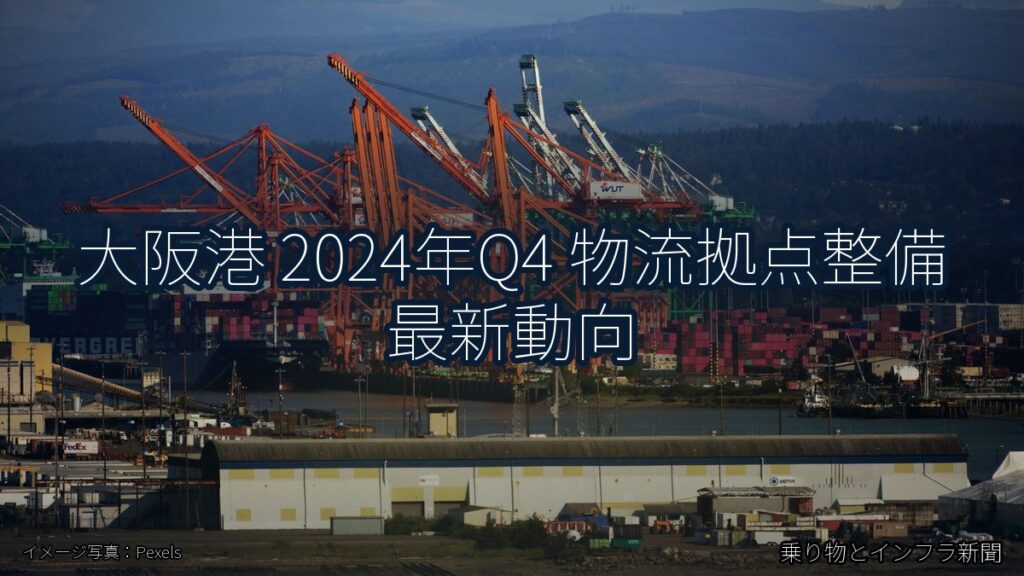 大阪港 2024年Q4 物流拠点整備 最新動向（乗り物とインフラ新聞）
