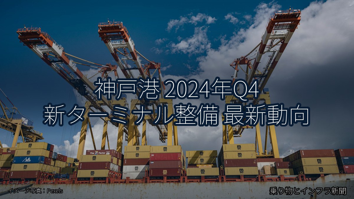 神戸港 2024年Q4 新ターミナル整備 最新動向（乗り物とインフラ新聞）