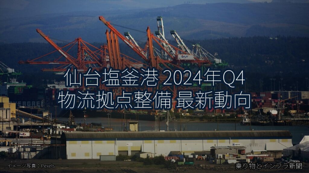 仙台塩釜港 2024年Q4 物流拠点整備 最新動向（乗り物とインフラ新聞）