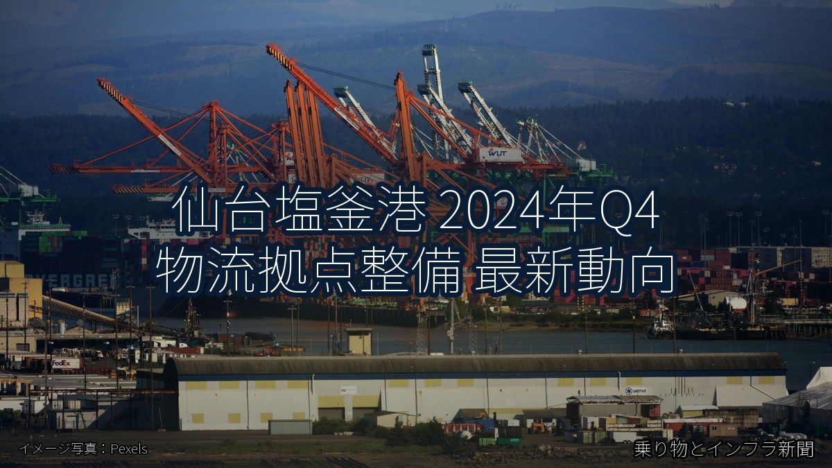 仙台塩釜港 2024年Q4 物流拠点整備 最新動向（乗り物とインフラ新聞）