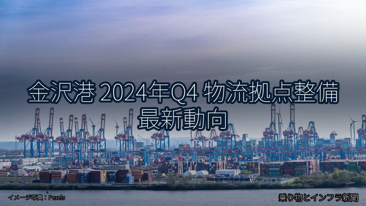 金沢港 2024年Q4 物流拠点整備 最新動向（乗り物とインフラ新聞）