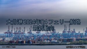 大分港 2024年Q4 フェリー航路 最新動向（乗り物とインフラ新聞）