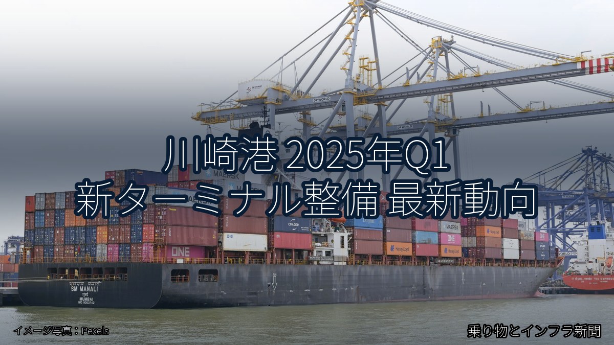 川崎港 2025年Q1 新ターミナル整備 最新動向（乗り物とインフラ新聞）