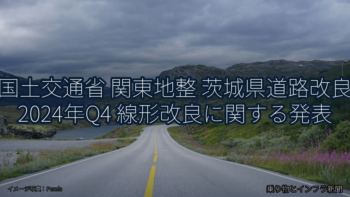 国土交通省 関東地整 茨城県道路改良 2024年Q4 線形改良に関する発表（乗り物とインフラ新聞）
