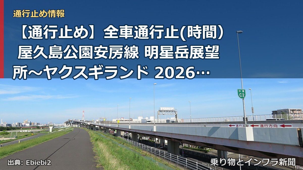 【通行止め】全車通行止(時間) 屋久島公園安房線 明星岳展望所~ヤクスギランド 2026/07/08 19:00 2026/07/17 04:00 詳細 地(乗り物とインフラ新聞)
