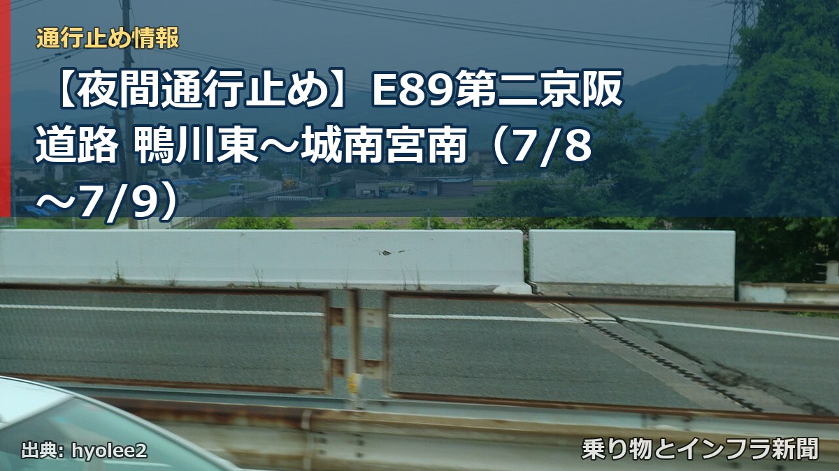 【夜間通行止め】E89第二京阪道路 鴨川東～城南宮南（7/8〜7/9）（乗り物とインフラ新聞）