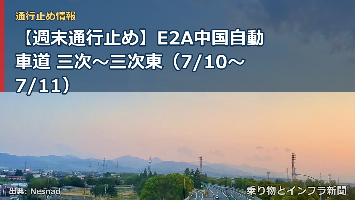 【週末通行止め】E2A中国自動車道 三次～三次東（7/10〜7/11）（乗り物とインフラ新聞）